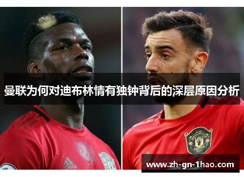 曼联为何对迪布林情有独钟背后的深层原因分析 曼联为何对迪布林情有独钟背后的深层原因分析