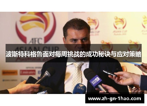 波斯特科格鲁面对每周挑战的成功秘诀与应对策略 波斯特科格鲁面对每周挑战的成功秘诀与应对策略