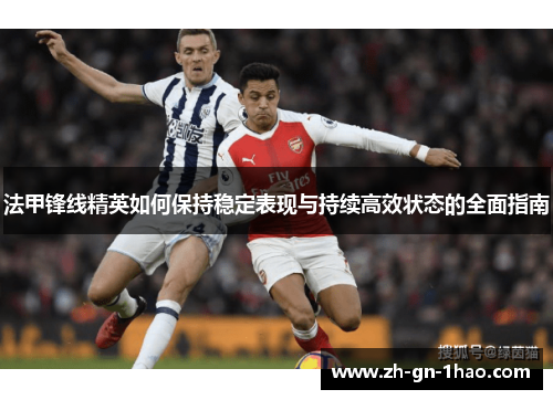 法甲锋线精英如何保持稳定表现与持续高效状态的全面指南 法甲锋线精英如何保持稳定表现与持续高效状态的全面指南