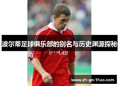 波尔蒂足球俱乐部的别名与历史渊源探秘 波尔蒂足球俱乐部的别名与历史渊源探秘