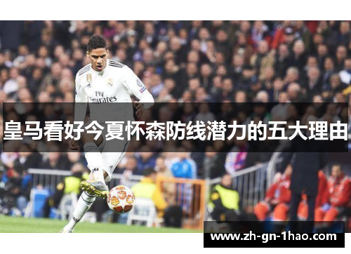皇马看好今夏怀森防线潜力的五大理由 皇马看好今夏怀森防线潜力的五大理由