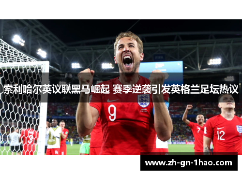 索利哈尔英议联黑马崛起 赛季逆袭引发英格兰足坛热议 索利哈尔英议联黑马崛起 赛季逆袭引发英格兰足坛热议
