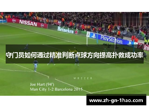 守门员如何通过精准判断点球方向提高扑救成功率 守门员如何通过精准判断点球方向提高扑救成功率