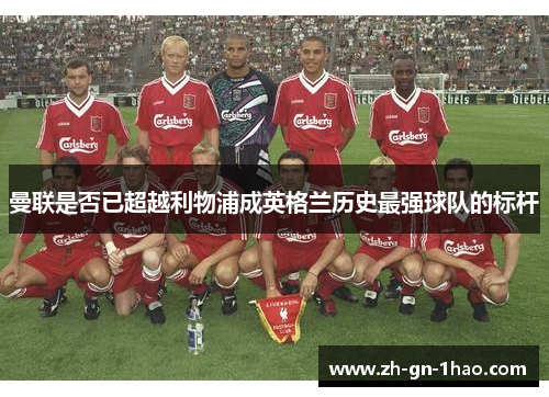 曼联是否已超越利物浦成英格兰历史最强球队的标杆