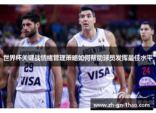 世界杯关键战情绪管理策略如何帮助球员发挥最佳水平 世界杯关键战情绪管理策略如何帮助球员发挥最佳水平