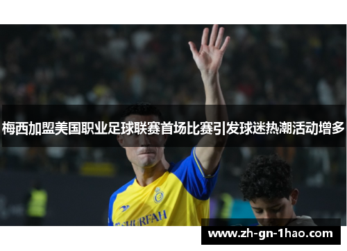 梅西加盟美国职业足球联赛首场比赛引发球迷热潮活动增多 梅西加盟美国职业足球联赛首场比赛引发球迷热潮活动增多